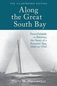 Cover image for Along the Great South Bay (Illustrated Edition): From Oakdale to Babylon, the Story of a Summer Spa, 1840 to 1940