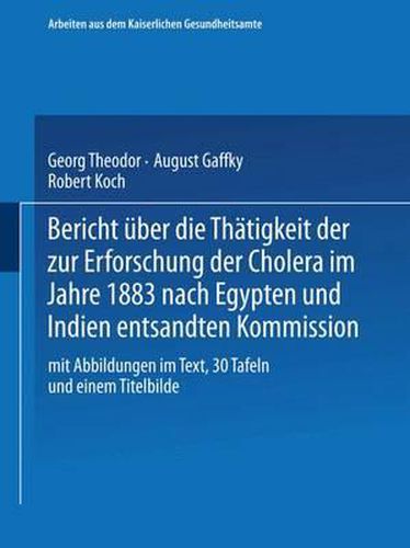 Bericht uber die Thatigkeit der zur Erforschung der Cholera im Jahre 1883 nach Egypten und Indien entsandten Kommission