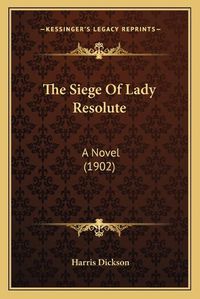 Cover image for The Siege of Lady Resolute: A Novel (1902)