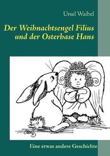Der Weihnachtsengel Filius und der Osterhase Hans: Eine etwas andere Geschichte
