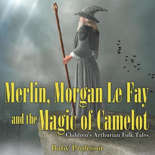 Cover image for Merlin, Morgan Le Fay and the Magic of Camelot Children's Arthurian Folk Tales