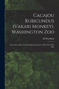 Cover image for Cacajou Rubicundus (Vakari Monkey), Washington Zoo; Bronx Zoo; Barro Colorado Island, Panama, 1958-1959, 1964-1965