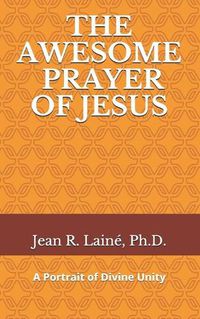 Cover image for The Awesome Prayer of Jesus: A Portrait of Divine Unity