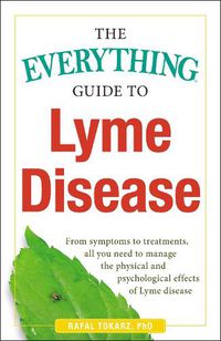 Cover image for The Everything Guide To Lyme Disease: From Symptoms to Treatments, All You Need to Manage the Physical and Psychological Effects of Lyme Disease