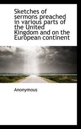 Cover image for Sketches of Sermons Preached in Various Parts of the United Kingdom and on the European Continent
