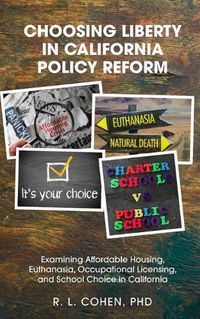 Cover image for Choosing Liberty in California Policy Reform: Examining Affordable Housing, Euthanasia, Occupational Licensing, and School Choice in California.