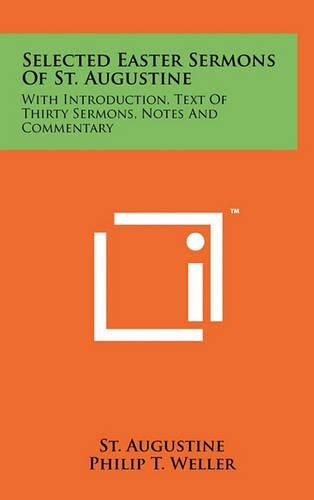 Cover image for Selected Easter Sermons of St. Augustine: With Introduction, Text of Thirty Sermons, Notes and Commentary