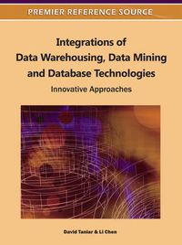 Cover image for Integrations of Data Warehousing, Data Mining and Database Technologies: Innovative Approaches