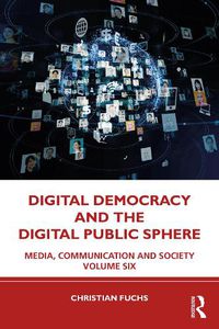 Cover image for Digital Democracy and the Digital Public Sphere: Media, Communication and Society Volume Six