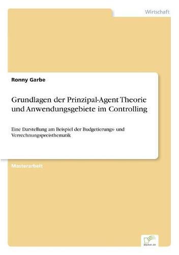 Cover image for Grundlagen der Prinzipal-Agent Theorie und Anwendungsgebiete im Controlling: Eine Darstellung am Beispiel der Budgetierungs- und Verrechnungspreisthematik