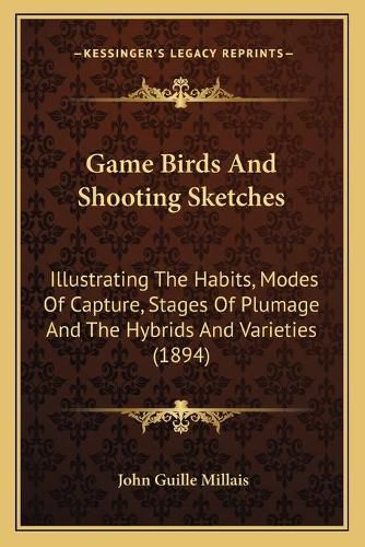 Cover image for Game Birds and Shooting Sketches: Illustrating the Habits, Modes of Capture, Stages of Plumage and the Hybrids and Varieties (1894)