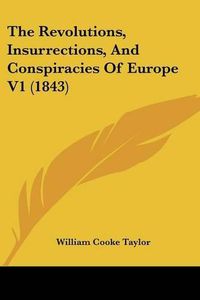 Cover image for The Revolutions, Insurrections, And Conspiracies Of Europe V1 (1843)