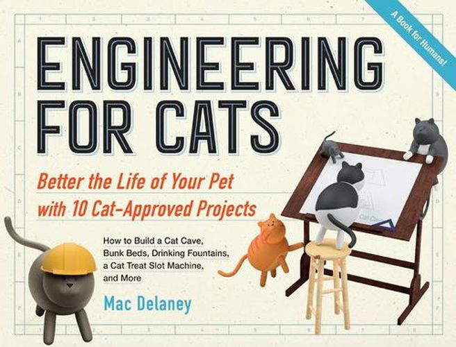 Engineering for Cats: Improve the Life of Your Pet Through 10 Ingenious Projects
