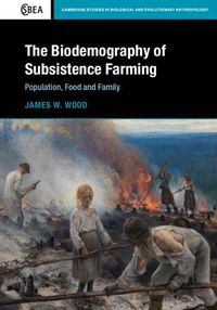 Cover image for The Biodemography of Subsistence Farming: Population, Food and Family