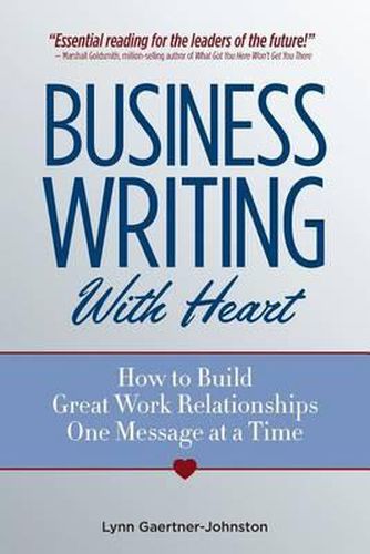 Business Writing with Heart: How to Build Great Work Relationships One Message at a Time