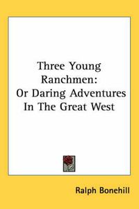 Cover image for Three Young Ranchmen: Or Daring Adventures in the Great West
