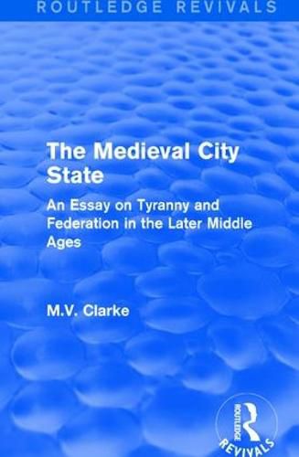 Cover image for The Medieval City State: An Essay on Tyranny and Federation in the Later Middle Ages