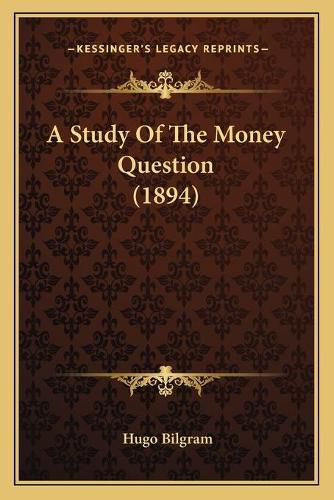 Cover image for A Study of the Money Question (1894)