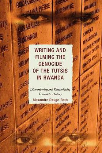 Writing and Filming the Genocide of the Tutsis in Rwanda: Dismembering and Remembering Traumatic History