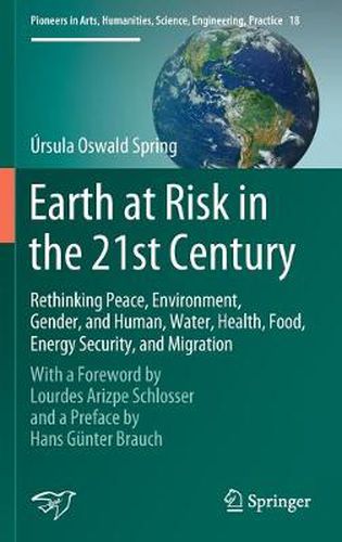 Cover image for Earth at Risk in the 21st Century: Rethinking Peace, Environment, Gender, and Human, Water, Health, Food, Energy Security, and Migration: With a Foreword by Lourdes Arizpe Schlosser and a Preface by Hans Gunter Brauch