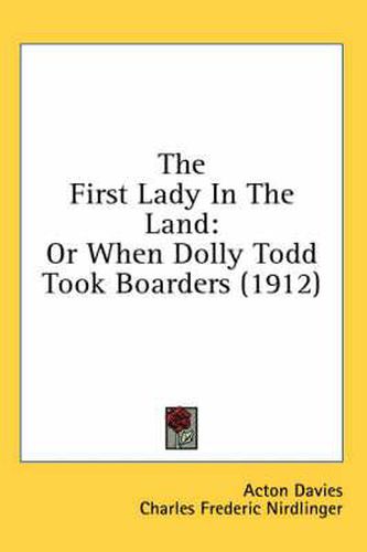 Cover image for The First Lady in the Land: Or When Dolly Todd Took Boarders (1912)