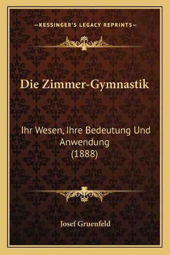 Cover image for Die Zimmer-Gymnastik: Ihr Wesen, Ihre Bedeutung Und Anwendung (1888)