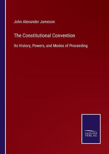 Cover image for The Constitutional Convention: Its History, Powers, and Modes of Proceeding