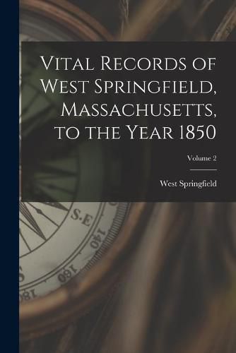 Vital Records of West Springfield, Massachusetts, to the Year 1850; Volume 2