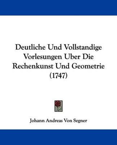 Cover image for Deutliche Und Vollstandige Vorlesungen Uber Die Rechenkunst Und Geometrie (1747)