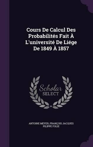 Cours de Calcul Des Probabilites Fait A L'Universite de Liege de 1849 a 1857