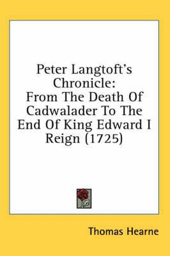 Cover image for Peter Langtoft's Chronicle: From the Death of Cadwalader to the End of King Edward I Reign (1725)