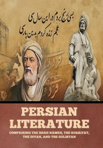 Cover image for Persian Literature: Comprising the Shah Nameh, the Rubaiyat, the Divan, and the Gulistan