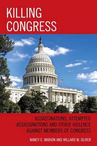 Cover image for Killing Congress: Assassinations, Attempted Assassinations and Other Violence against Members of Congress