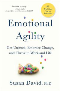 Cover image for Emotional Agility: Get Unstuck, Embrace Change, and Thrive in Work and Life