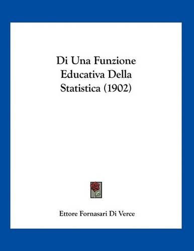 Di Una Funzione Educativa Della Statistica (1902)