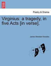 Cover image for Virginius: A Tragedy, in Five Acts [In Verse].