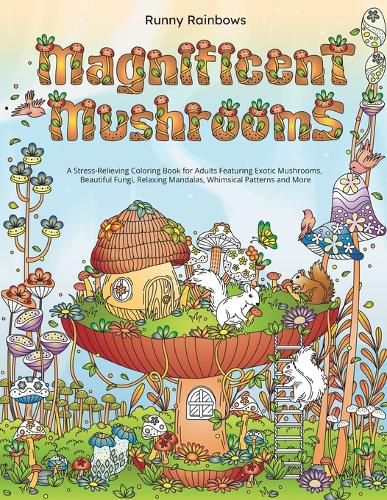 Cover image for Magnificent Mushrooms: A Stress-Relieving Coloring Book for Adults Featuring Exotic Mushrooms, Beautiful Fungi, Relaxing Mandalas, Whimsical Patterns and More