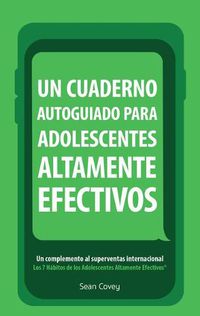 Cover image for Un Cuaderno Autoguiado Para Adolescentes Altamente Efectivos: Un Complemento al Superventas Internacional Los 7 Habitos de los Adolescentes Altamente Efectivos