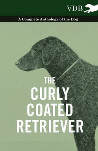 Cover image for The Curly Coated Retriever - A Complete Anthology of the Dog -