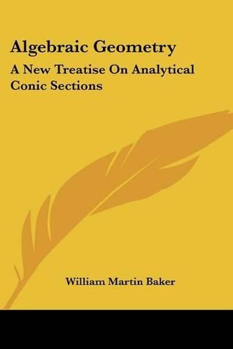 Cover image for Algebraic Geometry: A New Treatise On Analytical Conic Sections