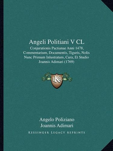 Cover image for Angeli Politiani V CL: Conjurationis Pactianae Anni 1478, Commentarium, Documentis, Tiguris, Nolis Nunc Primum Inlustratum, Cura, Et Studio Joannis Adimari (1769)