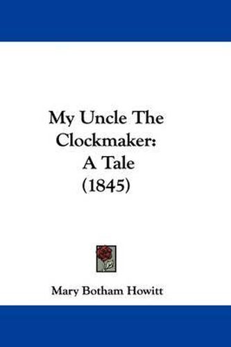 Cover image for My Uncle The Clockmaker: A Tale (1845)