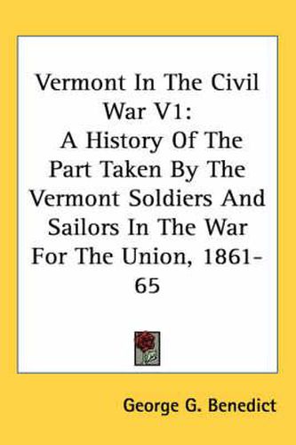 Cover image for Vermont in the Civil War V1: A History of the Part Taken by the Vermont Soldiers and Sailors in the War for the Union, 1861-65