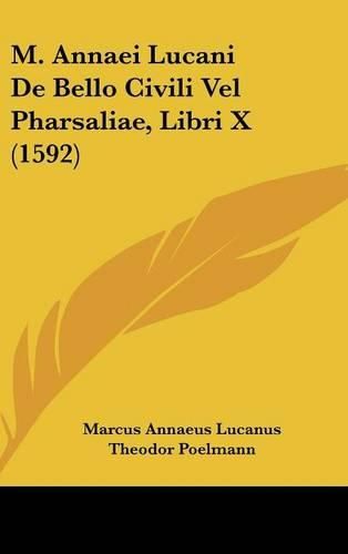 Cover image for M. Annaei Lucani de Bello Civili Vel Pharsaliae, Libri X (1592)