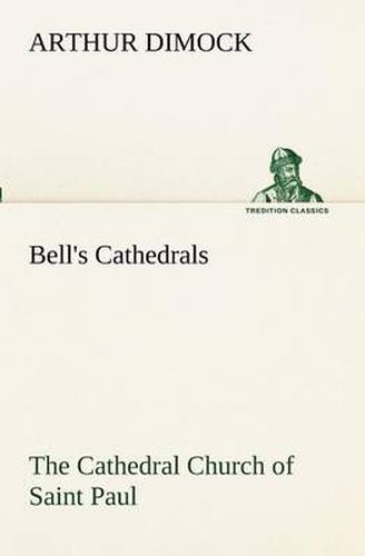 Cover image for Bell's Cathedrals: The Cathedral Church of Saint Paul An Account of the Old and New Buildings with a Short Historical Sketch