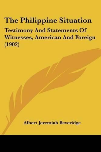 The Philippine Situation: Testimony and Statements of Witnesses, American and Foreign (1902)