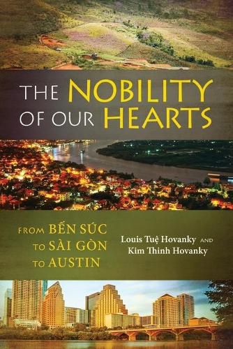 Cover image for The Nobility of Our Hearts: From Ben Suc to Sai Gon to Austin