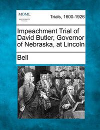 Cover image for Impeachment Trial of David Butler, Governor of Nebraska, at Lincoln