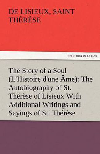 Cover image for The Story of a Soul (L'Histoire d'une Ame): The Autobiography of St. Therese of Lisieux With Additional Writings and Sayings of St. Therese