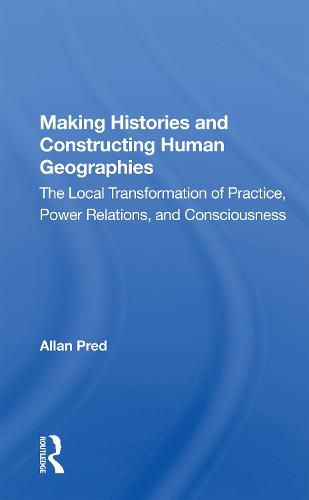 Cover image for Making Histories And Constructing Human Geographies: The Local Transformation Of Practice, Power Relations, And Consciousness
